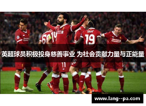 英超球员积极投身慈善事业 为社会贡献力量与正能量