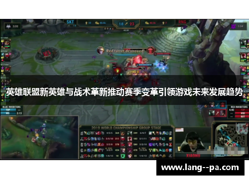 英雄联盟新英雄与战术革新推动赛季变革引领游戏未来发展趋势