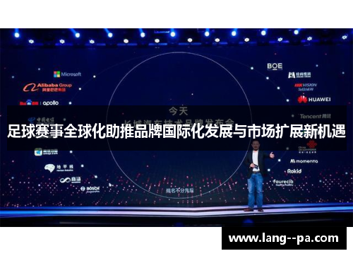 足球赛事全球化助推品牌国际化发展与市场扩展新机遇