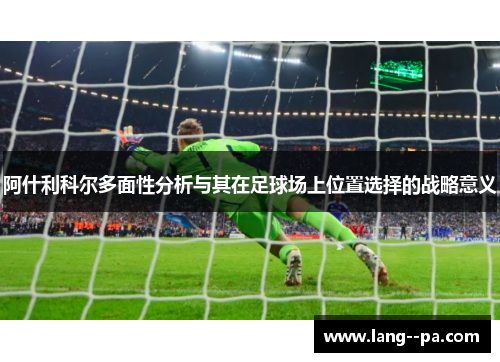 阿什利科尔多面性分析与其在足球场上位置选择的战略意义