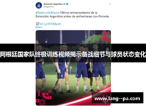阿根廷国家队终极训练视频揭示备战细节与球员状态变化