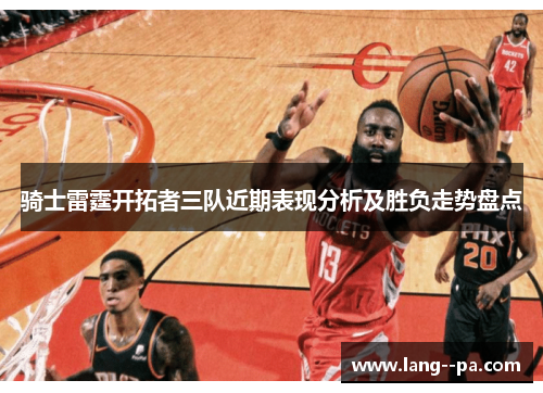 骑士雷霆开拓者三队近期表现分析及胜负走势盘点 骑士雷霆开拓者三队近期表现分析及胜负走势盘点