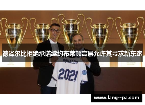 德泽尔比拒绝承诺续约布莱顿高层允许其寻求新东家 德泽尔比拒绝承诺续约布莱顿高层允许其寻求新东家