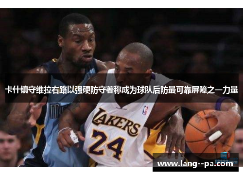 卡什镇守维拉右路以强硬防守著称成为球队后防最可靠屏障之一力量 卡什镇守维拉右路以强硬防守著称成为球队后防最可靠屏障之一力量