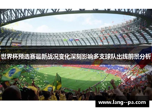 世界杯预选赛最新战况变化深刻影响多支球队出线前景分析 世界杯预选赛最新战况变化深刻影响多支球队出线前景分析
